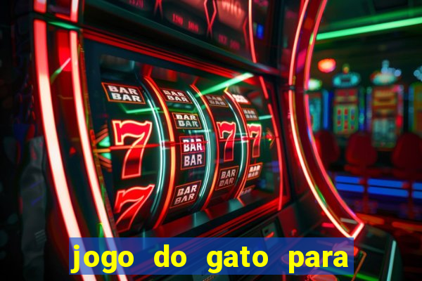 jogo do gato para ganhar dinheiro